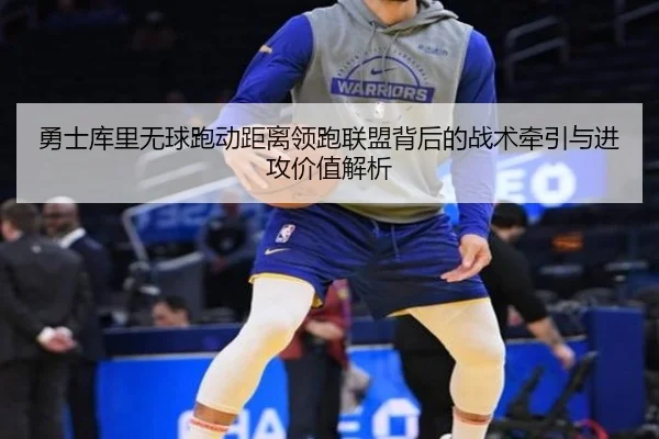 勇士库里无球跑动距离领跑联盟背后的战术牵引与进攻价值解析